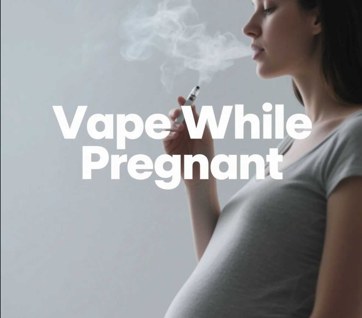 Vape While Pregnant: Risks Every Expecting Mother Should Know 1 Vape While Pregnant